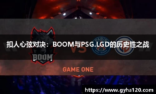 扣人心弦对决：BOOM与PSG.LGD的历史性之战
