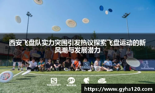西安飞盘队实力突围引发热议探索飞盘运动的新风潮与发展潜力