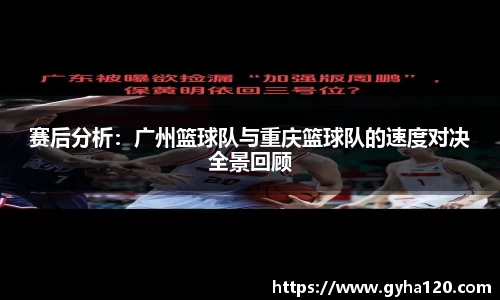 赛后分析：广州篮球队与重庆篮球队的速度对决全景回顾